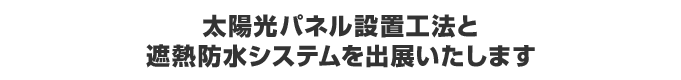 太陽光パネル設置工法と遮熱防水システムを出展いたします