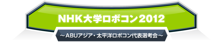 NHK大学ロボコン2012　～ABUアジア・太平洋ロボコン代表選考会～