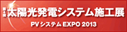 第四回太陽光発電システム施工展　PVシステムEXPO 2013