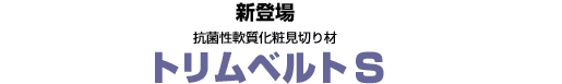 新登場　抗菌性軟質化粧見切り材　トリムベルトS